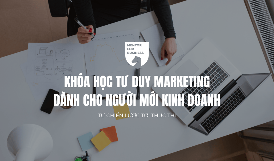Khóa Học Tư Duy Marketing Dành Cho Người Mới Kinh Doanh 1 Khóa Học Tư Duy Marketing Dành Cho Người Mới Kinh Doanh