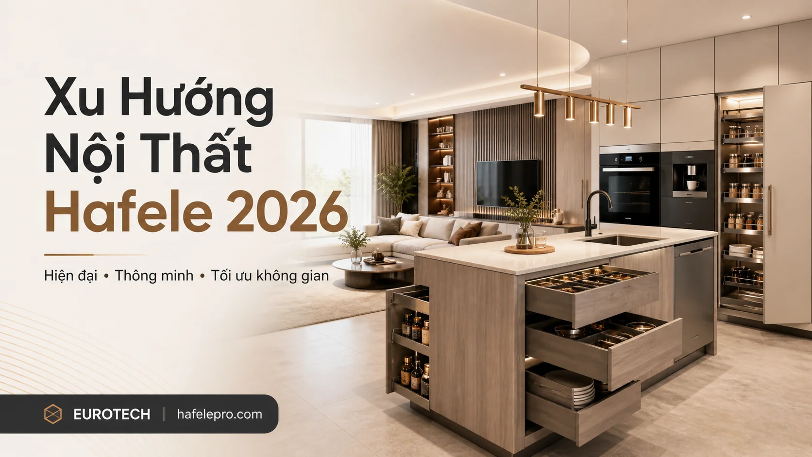 Xu Hướng Nội Thất Hafele 2026: Giải Pháp Cho Nhà Hiện Đại