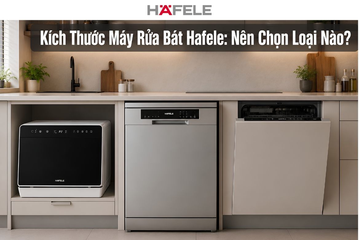 Kích Thước Máy Rửa Bát Hafele Nên Chọn Loại Nào