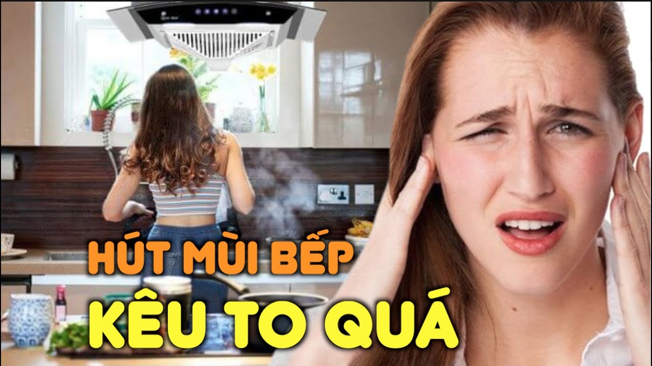 Có Nhiều Nguyên Nhân Máy Hút Mùi Kêu To. Mỗi Nguyên Nhân Sẽ Có Dấu Hiệu Và Cách Xử Lý Khác Nhau
